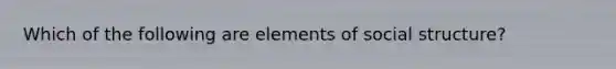 Which of the following are elements of social structure?