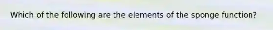 Which of the following are the elements of the sponge function?