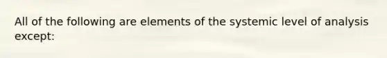 All of the following are elements of the systemic level of analysis except: