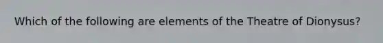 Which of the following are elements of the Theatre of Dionysus?