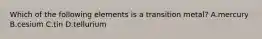 Which of the following elements is a transition metal? A.mercury B.cesium C.tin D.tellurium