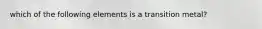 which of the following elements is a transition metal?