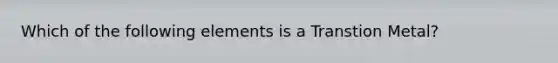 Which of the following elements is a Transtion Metal?