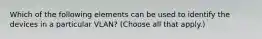 Which of the following elements can be used to identify the devices in a particular VLAN? (Choose all that apply.)