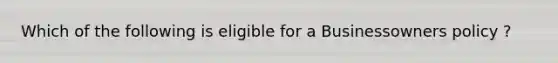 Which of the following is eligible for a Businessowners policy ?