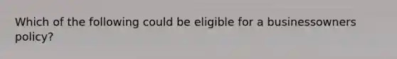 Which of the following could be eligible for a businessowners policy?