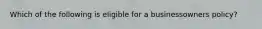 Which of the following is eligible for a businessowners policy?