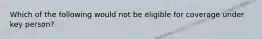 Which of the following would not be eligible for coverage under key person?