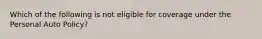 Which of the following is not eligible for coverage under the Personal Auto Policy?