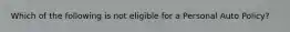 Which of the following is not eligible for a Personal Auto Policy?