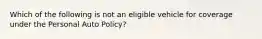 Which of the following is not an eligible vehicle for coverage under the Personal Auto Policy?