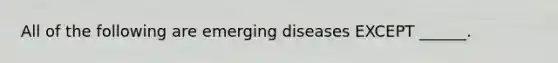 All of the following are emerging diseases EXCEPT ______.