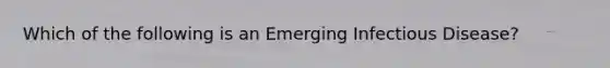 Which of the following is an Emerging Infectious Disease?