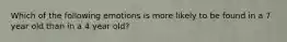Which of the following emotions is more likely to be found in a 7 year old than in a 4 year old?