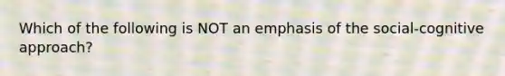 Which of the following is NOT an emphasis of the social-cognitive approach?