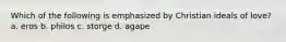 Which of the following is emphasized by Christian ideals of love? a. eros b. philos c. storge d. agape