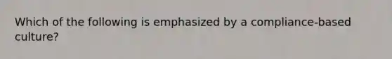 Which of the following is emphasized by a compliance-based culture?