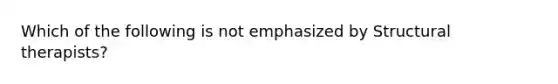 Which of the following is not emphasized by Structural therapists?