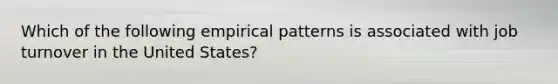 Which of the following empirical patterns is associated with job turnover in the United States?