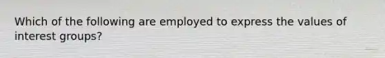 Which of the following are employed to express the values of interest groups?