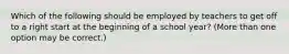 Which of the following should be employed by teachers to get off to a right start at the beginning of a school year? (More than one option may be correct.)