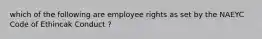 which of the following are employee rights as set by the NAEYC Code of Ethincak Conduct ?