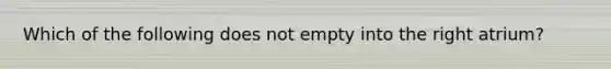Which of the following does not empty into the right atrium?