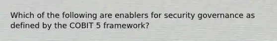 Which of the following are enablers for security governance as defined by the COBIT 5 framework?