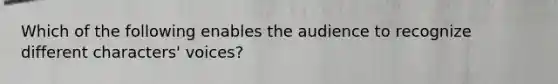 Which of the following enables the audience to recognize different characters' voices?