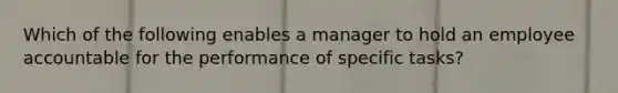 Which of the following enables a manager to hold an employee accountable for the performance of specific tasks?