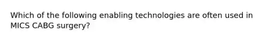 Which of the following enabling technologies are often used in MICS CABG surgery?