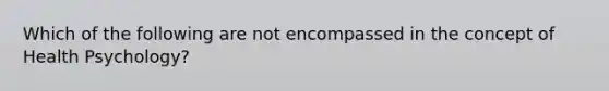 Which of the following are not encompassed in the concept of Health Psychology?