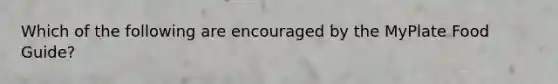 Which of the following are encouraged by the MyPlate Food Guide?