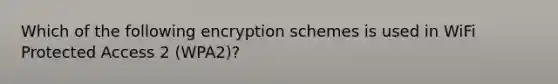 Which of the following encryption schemes is used in WiFi Protected Access 2 (WPA2)?