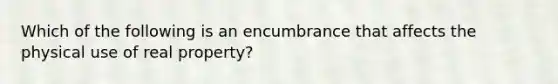 Which of the following is an encumbrance that affects the physical use of real property?