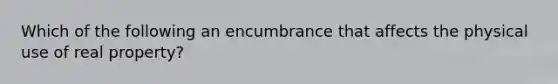 Which of the following an encumbrance that affects the physical use of real property?