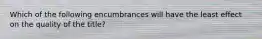 Which of the following encumbrances will have the least effect on the quality of the title?