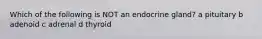 Which of the following is NOT an endocrine gland? a pituitary b adenoid c adrenal d thyroid