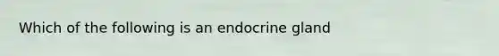 Which of the following is an endocrine gland