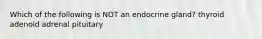 Which of the following is NOT an endocrine gland? thyroid adenoid adrenal pituitary