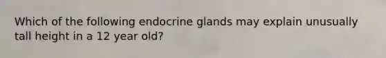 Which of the following endocrine glands may explain unusually tall height in a 12 year old?