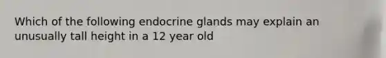 Which of the following endocrine glands may explain an unusually tall height in a 12 year old