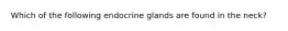 Which of the following endocrine glands are found in the neck?