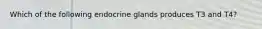 Which of the following endocrine glands produces T3 and T4?