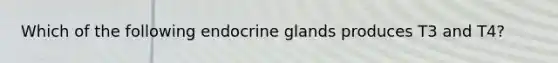 Which of the following endocrine glands produces T3 and T4?