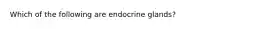 Which of the following are endocrine glands?