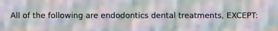 All of the following are endodontics dental treatments, EXCEPT: