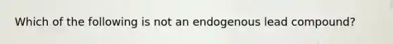 Which of the following is not an endogenous lead compound?