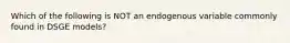 Which of the following is NOT an endogenous variable commonly found in DSGE models?