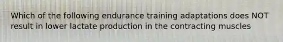 Which of the following endurance training adaptations does NOT result in lower lactate production in the contracting muscles